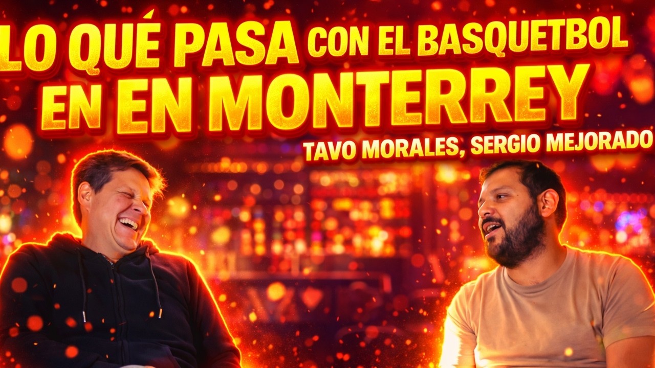 LO QUÉ PASA CON EL BASQUETBOL EN MONTERREY | Tavo Morales,  Sergio Mejorado
