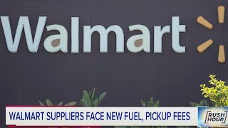Walmart adding transportation, fuel fees to suppliers | Rush Hour