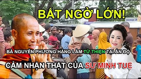 Bất Ngờ Lớn! Bà Nguyễn Phương Hằng Làm Từ Thiện Tại Ấn Độ – Cảm Nhận Thật Của Thầy Minh Tuệ