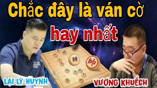 Chắc đây là ván cờ hay nhất giữa Lại Lý Huynh vs Vương Khuếch