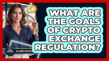 What Are The Goals Of Crypto Exchange Regulation?