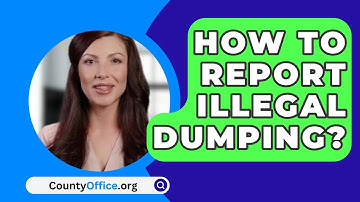 How To Report Illegal Dumping? - CountyOffice.org