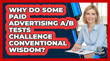 Why Do Some Paid Advertising A/B Tests Challenge Conventional Wisdom? - BusinessGuide360.com