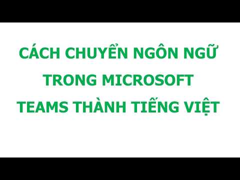 CÁCH CHUYỂN NGÔN NGỮ TRONG MICROSOFT TEAMS THÀNH TIẾNG VIỆT