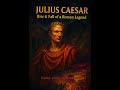 Who Was Julius Caesar? Rome’s Most Famous Leader