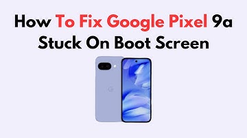 How To Fix Google Pixel 9a Stuck On Boot Screen