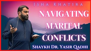 Navigating Marital Conflicts | Isha Khatira | Shaykh Dr. Yasir Qadhi