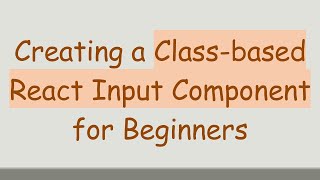Creating A Class-Based React Input Component For Beginners