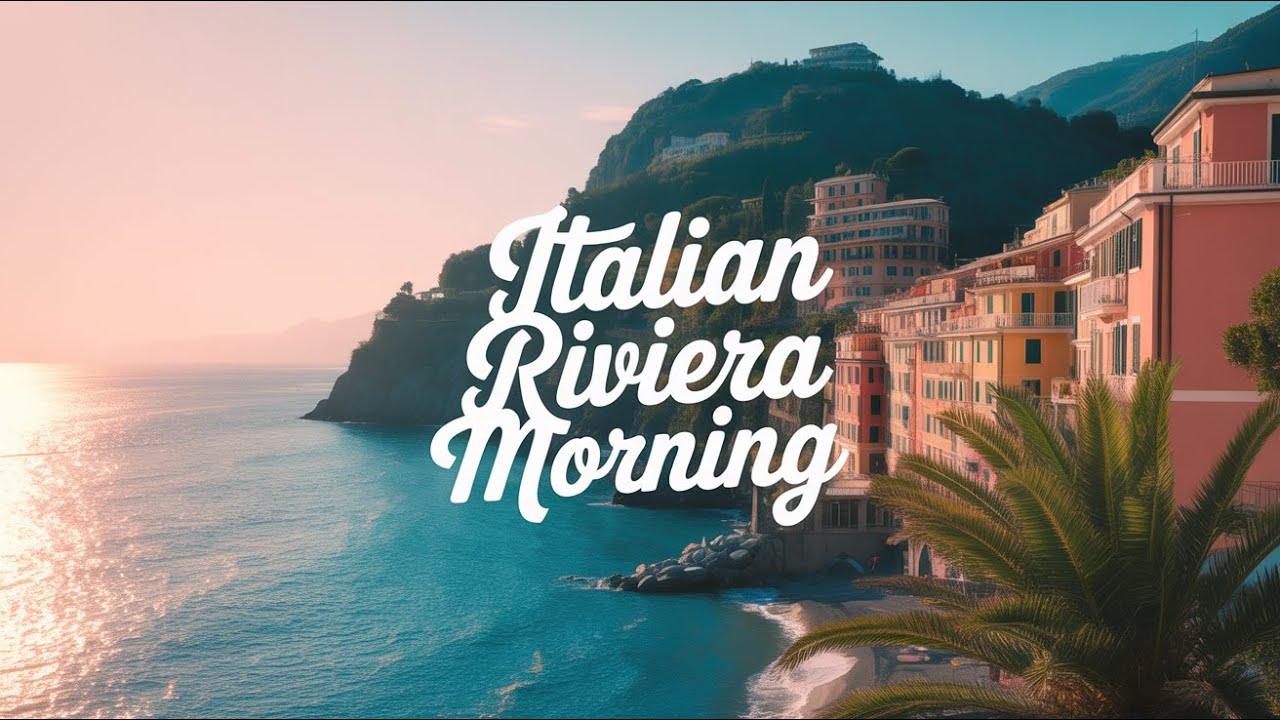 Good Morning Riviera Italian Riviera Morning 🌞 Relaxing Guitar & Scenic Seaside Atmosphere ...