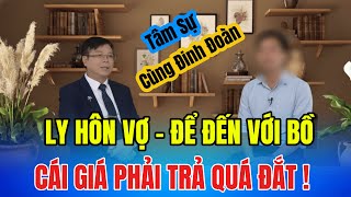 TÂM SỰ CÙNG ĐINH ĐOÀN: Ly Hôn Vợ Để Đến Với Bồ - Cái Giá Phải Trả Quá Đắt!