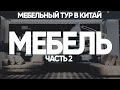 МЕБЕЛЬ ИЗ КИТАЯ. МЕБЕЛЬНЫЙ ТУР В КИТАЙ. СРАВНЕНИЕ ЦЕН. ЧТО СЕЙЧАС ВЫГОДНО ВОЗИТЬ. ЧАСТЬ 2