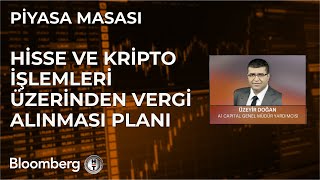 Piyasa Masası - Hisse ve Kripto İşlemleri Üzerinden Vergi Alınması Planı | 5 Haziran 2024