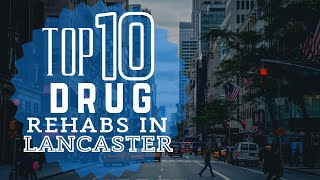 Top 10 Drug Rehabs Lancaster