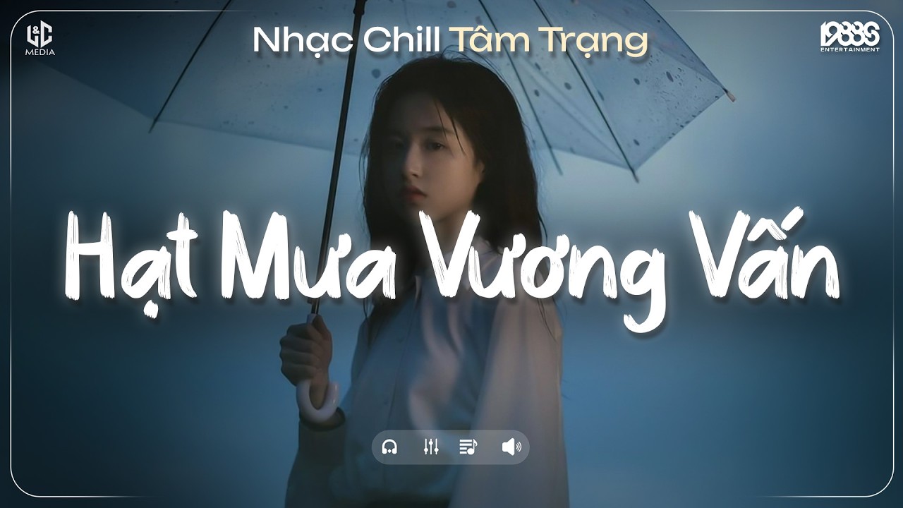 Hạt Mưa Vương Vấn Anh Giờ Nay Đang Nơi Đâu ♫ Hạt Mưa Vương Vấn Lofi ♫ Nhạc Chill TikTok 2026