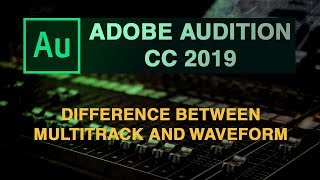 Difference between waveform editor and multi track editor in Adobe Audition cc 2019