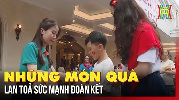 Những món quà lan tỏa sức mạnh đoàn kết