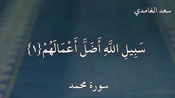 سعد الغامدي سورة محمد  الَّذِينَ كَفَرُوا وَصَدُّوا عَنْ سَبِيلِ اللَّهِ أَضَلَّ أَعْمَالَهُمْ