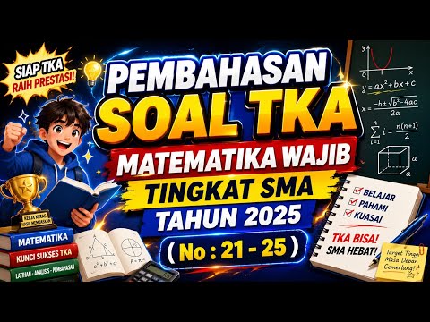 Pembahasan Soal TKA MTK Wajib Tingkat SMA Tahun 2025 (No : 21 sd 25) 