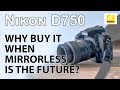 Nikon D750: But why buy that camera when mirror less is taking over?