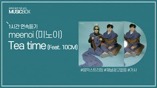 1시간 l meenoi (미노이)  - 티타임 (Tea time) (Feat. 10CM)  / 가사 Lyrics 십센치 권정열