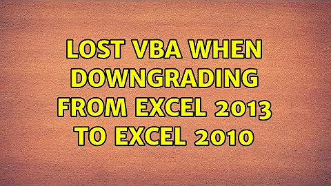 Lost VBA when downgrading from Excel 2013 to Excel 2010 (3 Solutions!!)