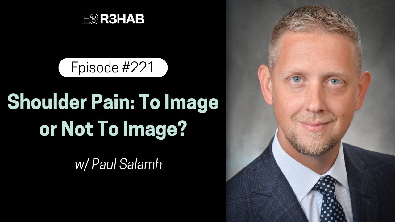 221. Shoulder Pain: To Image or Not To Image? w/ Paul Salamh