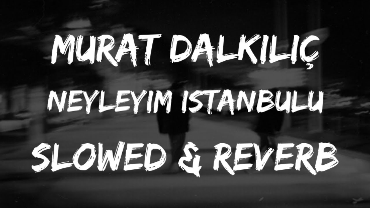 Murat Dalkılıç - Neyleyim İstanbulu (Slowed + Reverb)