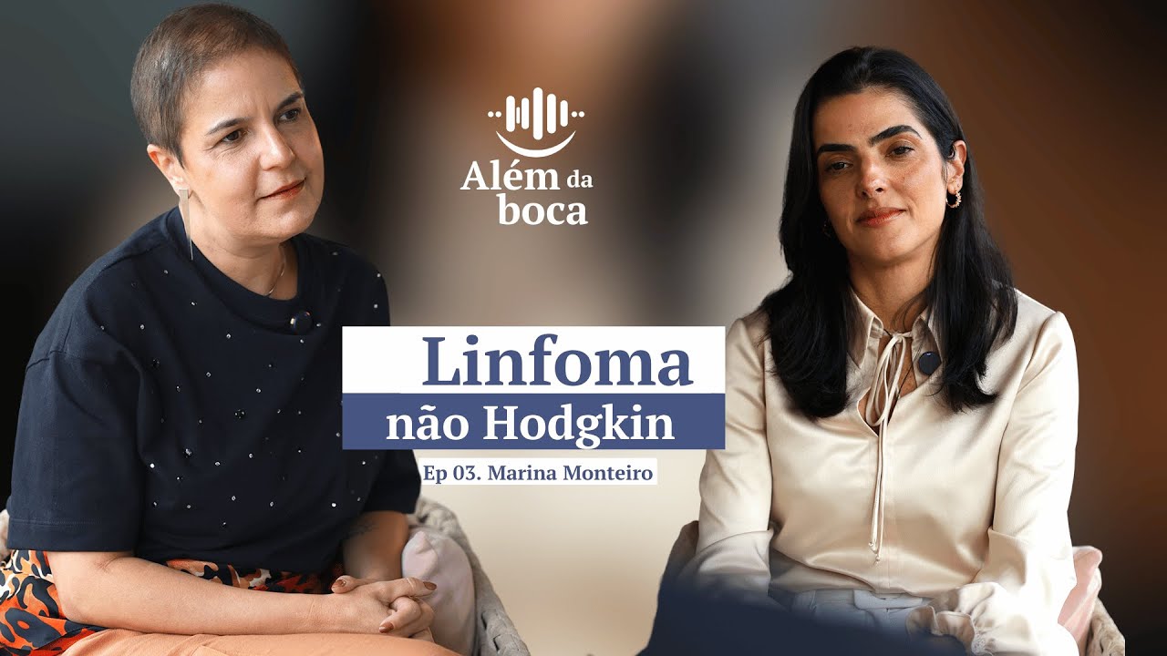 Ep 03 Como foi a luta de Marina Monteiro ao enfrentar um Linfoma não Hodgkin - Além da boca