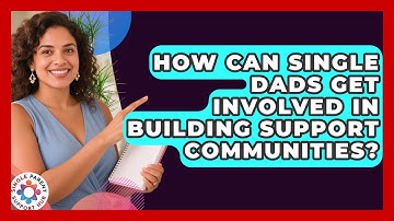 How Can Single Dads Get Involved in Building Support Communities? | Single Parent Support Hub News