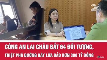 Công an Lai Châu bắt 64 đối tượng, triệt phá đường dây lừa đảo hơn 300 tỷ đồng | VTV24