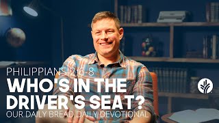 Who’s in the Driver’s Seat? | Philippians 2:6–8 | Our Daily Bread Video Devotional