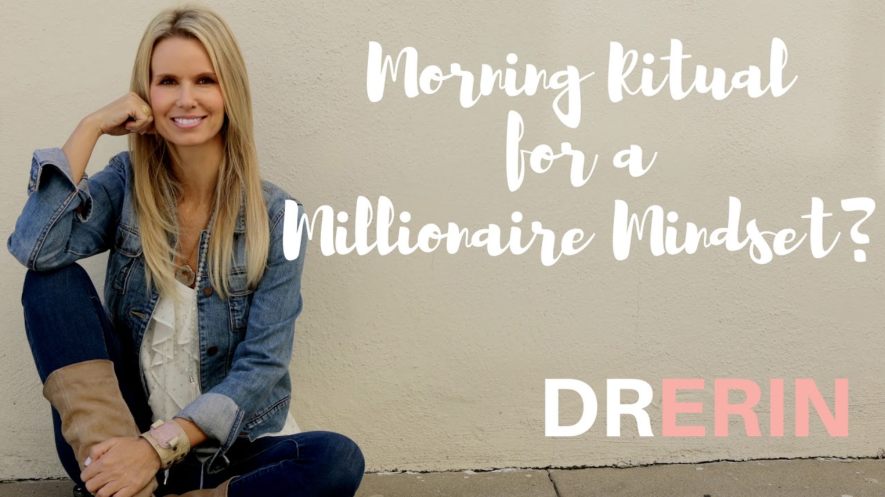 MORNING RITUAL FOR A MILLIONAIRE MINDSET: Daily Dr. Erin #55 MORNING RITUAL FOR A MILLIONAIRE MINDSET: Daily Dr. Erin #55