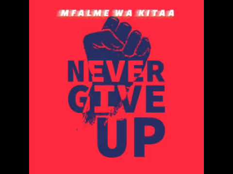 MFALME WA KITAA - NEVER GIVE UP! (MUSIC AUDIO)