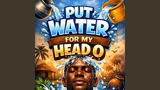 Put water for my head o