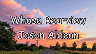 Whose Rearview - Jason Aldean (lyrics)