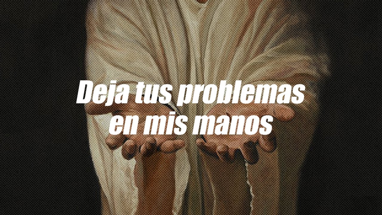 Dios te dice hoy: Deja todos tus problemas en mis manos, YO no te ...