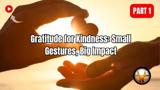 Gratitude for Kindness: How Small Acts Can Change Lives | Part 1