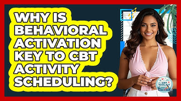 Why Is Behavioral Activation Key To CBT Activity Scheduling? - CBT Toolkit