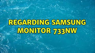 Regarding Samsung Monitor 733NW