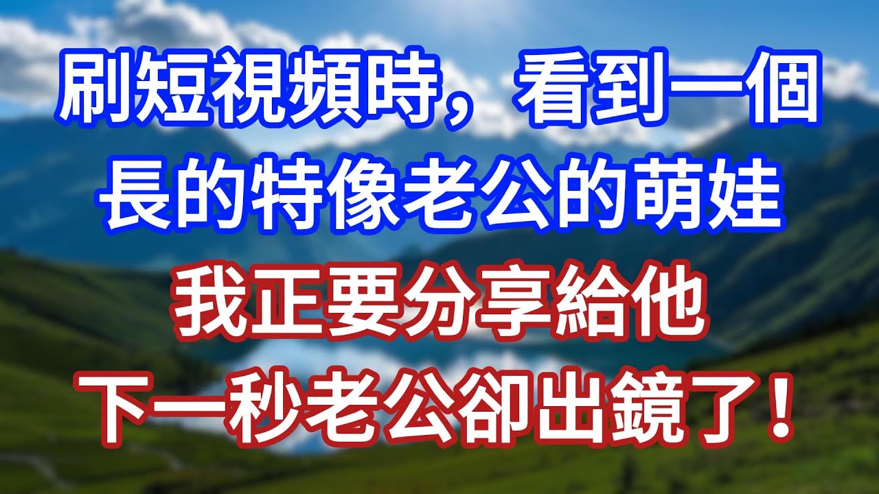 刷短視頻時，看到一個長的特像老公的萌娃，我正要分享給他，下一秒老公卻出鏡了！#言情故事#情感故事#家庭故事#小說#戀愛#婚姻