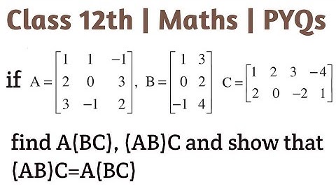 If A=[[1, 1, -1], [2, 0, 3], [3, -1, 2]] B=[[1, 3], [0,2], [-1,4]] and C=[[1, 2, 3, -4], [2, 0, -2,