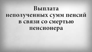 Выплата неполученных сумм пенсий в связи со смертью пенсионера