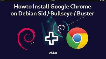 Install Google Chrome on Debian Sid / Bullseye 11 / Buster 10