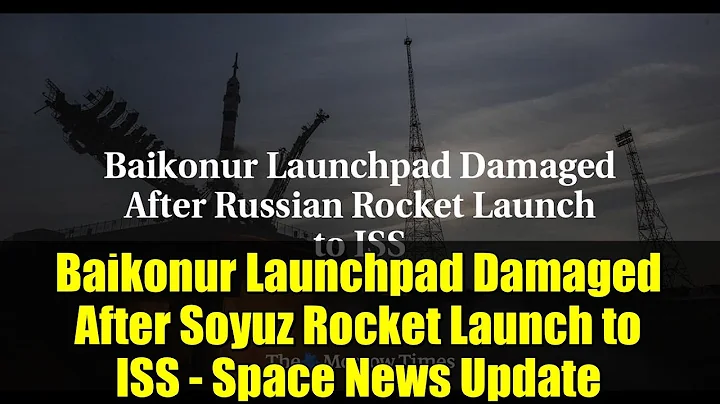 Baikonur Launchpad Damaged After Soyuz Rocket Launch to ISS - Space News Update