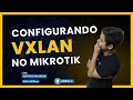 Como configurar VXLAN no MikroTik