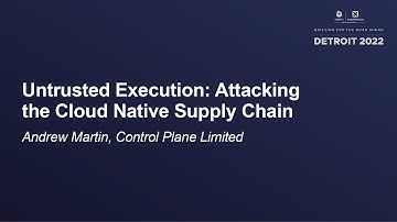 Untrusted Execution: Attacking the Cloud Native Supply Chain - Andrew Martin, ControlPlane