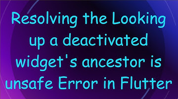 Resolving the Looking up a deactivated widget