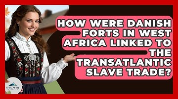How Were Danish Forts In West Africa Linked To The Transatlantic Slave Trade?