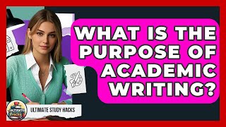What Is The Purpose Of Academic Writing? - Ultimate Study Hacks