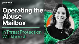 Operating the Abuse Mailbox in Proofpoint Threat Protection Workbench